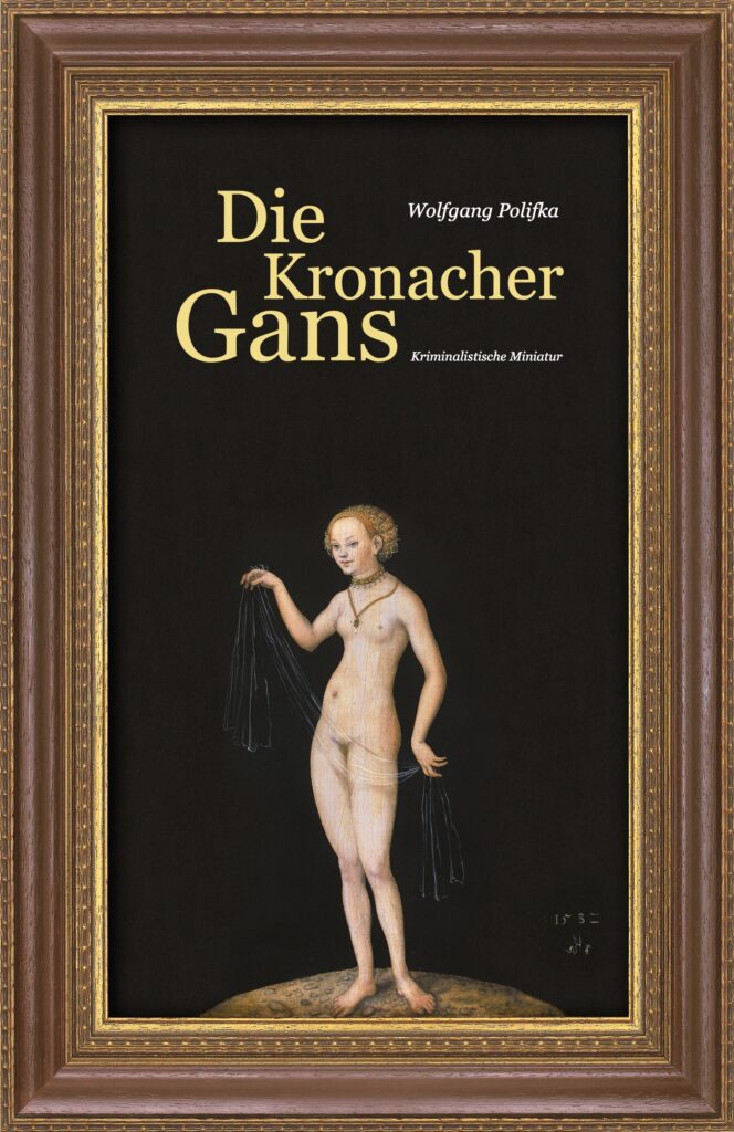 Buchcover „Die Kronacher Gans – Kriminalistische Miniatur“ von Wolfgang Polifka mit Cranachs Venus von 1532 in goldbraunem Bilderrahmen